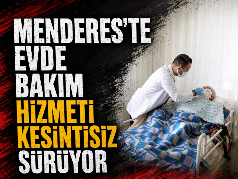 Menderes'te evde bakım hizmeti kesintisiz sürüyor