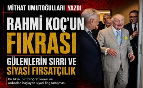 Mithat Umutoğulları yazdı... Rahmi Koç’un fıkrası, gülenlerin sırrı…