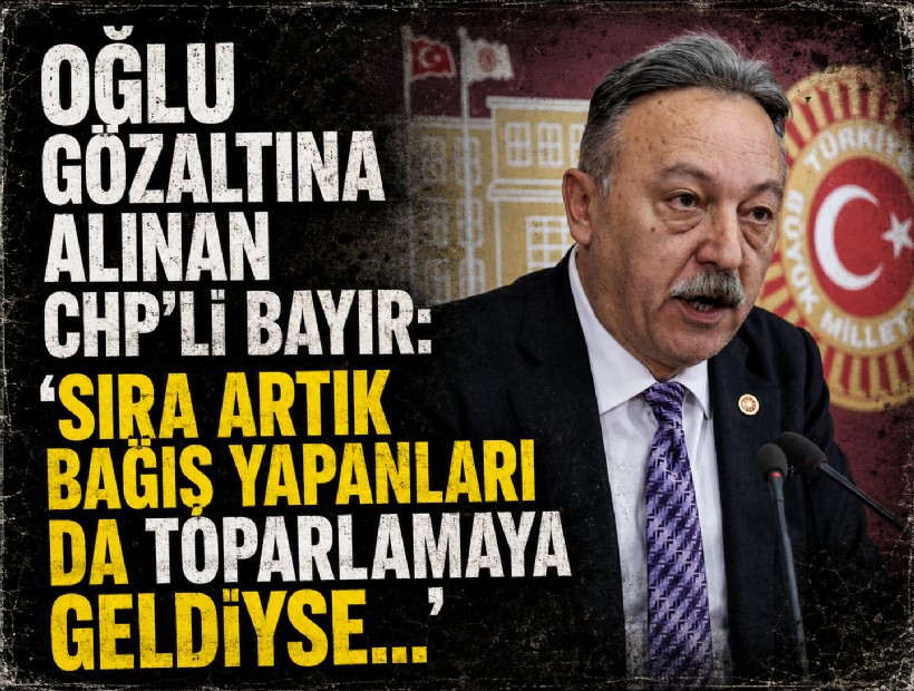Oğlu gözaltına alınan CHP'li Bayır: 'Sıra artık bağış yapanları da toparlamaya geldiyse...'