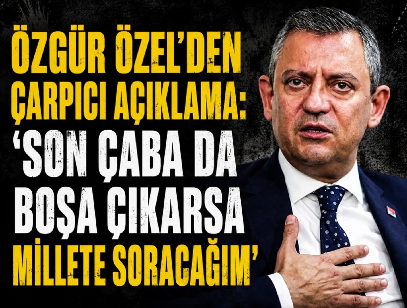 Özel'den çarpıcı açıklama: 'Son çaba da boşa çıkarsa millete soracağım'