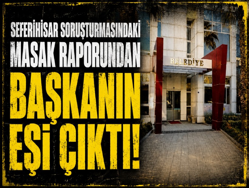 Seferihisar soruşturmasındaki MASAK raporundan başkanın eşi çıktı!