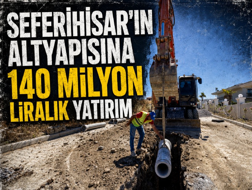 Seferihisar’ın altyapısına 140 milyon liralık yatırım