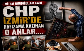 Mithat Umutoğulları yazdı... CHP İzmir’de hafızama kazınan o anlar….