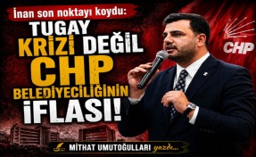 Mithat Umutoğulları yazdı... İnan noktayı koydu: 'Tugay krizi değil, CHP belediyeciliğinin iflası'