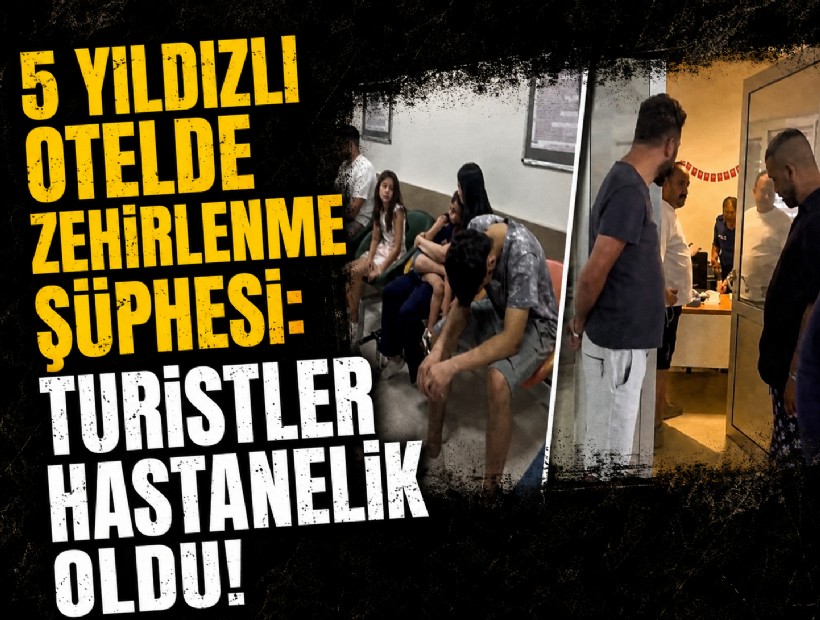 5 yıldızlı otelde zehirlenme şüphesi: Turistler hastanelik oldu!