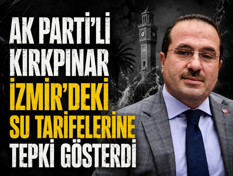 AK Parti'li Kırkpınar İzmir'deki su tarifelerine tepki gösterdi