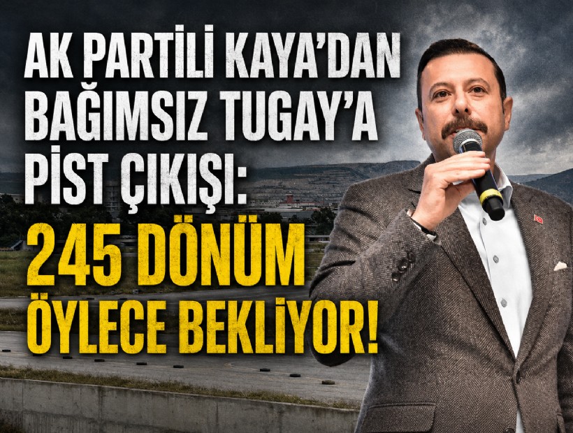 AK Partili Kaya'dan Bağımsız Tugay'a pist çıkışı: 245 dönüm öylece bekliyor!