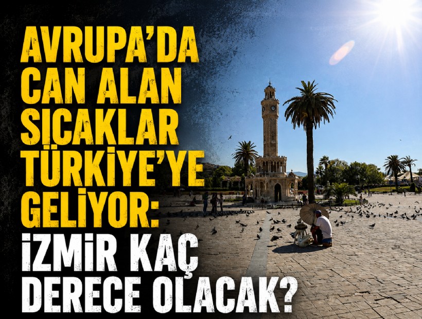 Avrupa'da can alan sıcaklar Türkiye'ye geliyor: İzmir kaç derece olacak?