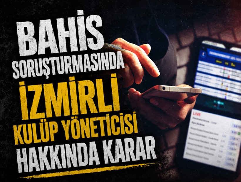 Bahis soruşturmasında İzmirli kulüp yöneticisi hakkında karar