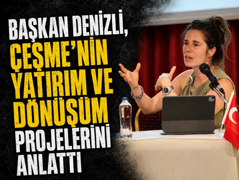 Başkan Denizli, Çeşme’nin yatırım ve dönüşüm projelerini anlattı