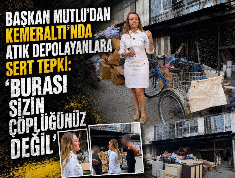 Başkan Mutlu’dan Kemeraltı’nda atık depolayanlara sert tepki: 'Burası sizin çöplüğünüz değil'