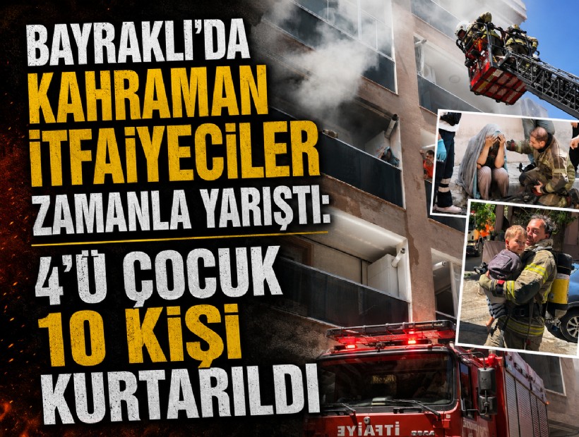 Bayraklı'da kahraman itfaiyeciler zamanla yarıştı: 4’ü çocuk 10 kişi kurtarıldı