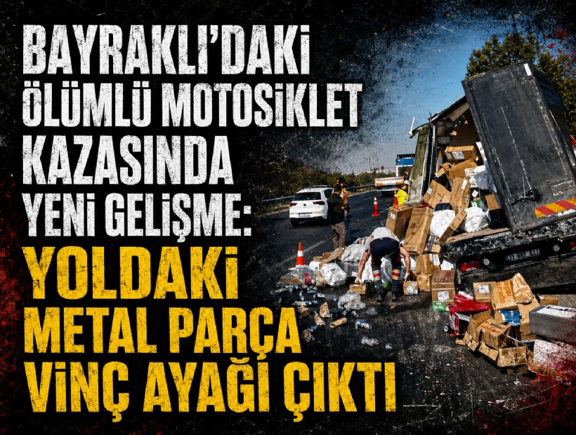 Bayraklı’daki ölümlü motosiklet kazasında yeni gelişme: Yoldaki metal parça vinç ayağı çıktı