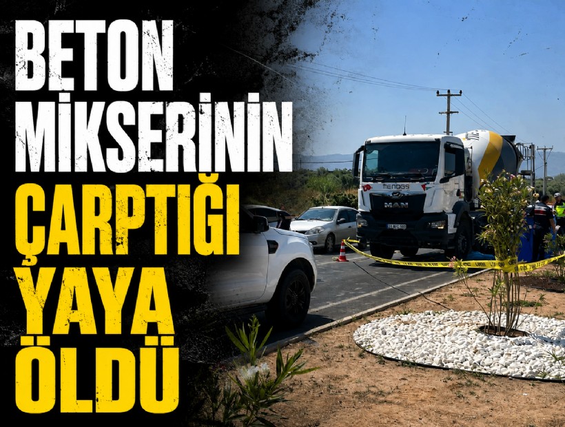 Beton mikserinin çarptığı yaya öldü