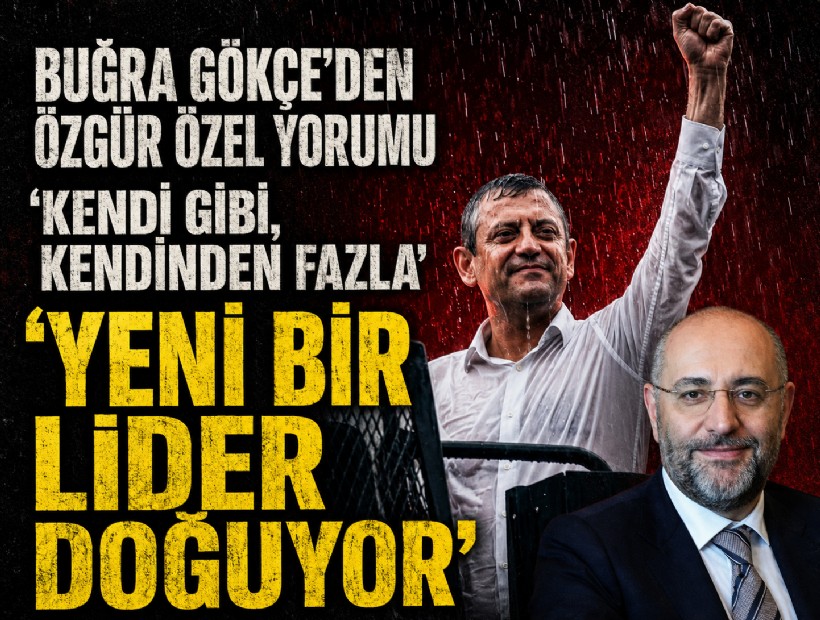 Buğra Gökçe’den Özgür Özel yorumu: 'Yeni bir lider doğuyor'