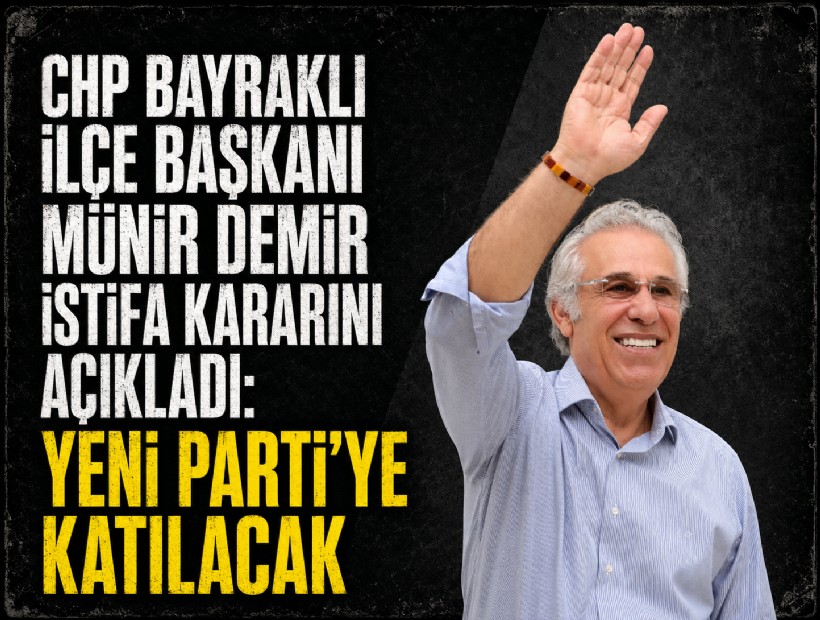 CHP Bayraklı İlçe Başkanı Münir Demir istifa kararını açıkladı: YENİ Parti’ye katılacak