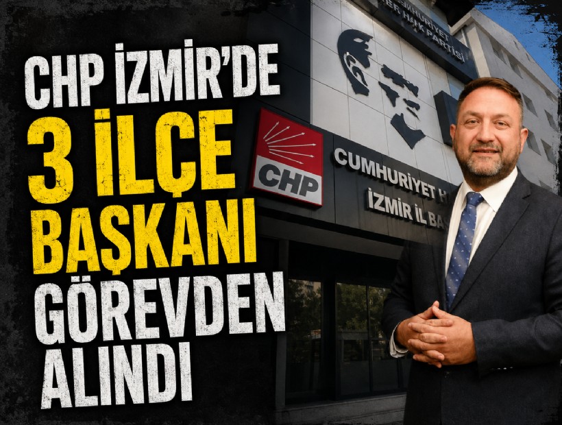 CHP İzmir 3 ilçe başkanını görevden alındı