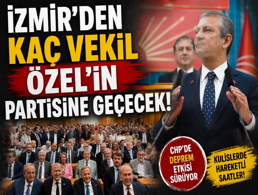 CHP'nin İzmir Milletvekilerinden hangileri Özgür Özel'in yeni partisine geçecek!