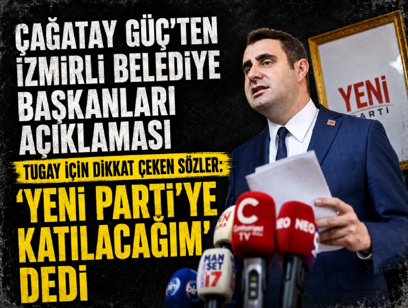 Güç’ten İzmirli belediye başkanları açıklaması: Tugay için dikkat çeken sözler! 'YENİ Parti'ye katılacağım' dedi