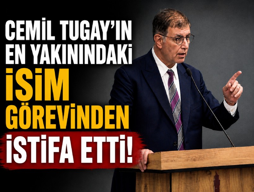 Cemil Tugay’ın en yakınındaki isim görevinden istifa etti!