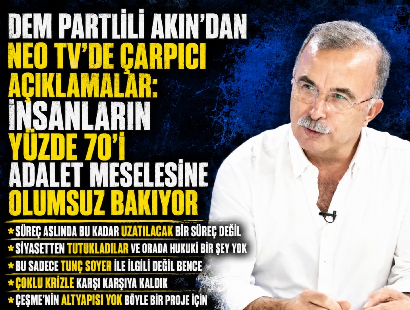 DEM Partili Akın’dan NEO TV’de çarpıcı açıklamalar: İnsanların yüzde 70’i adalet meselesine olumsuz bakıyor
