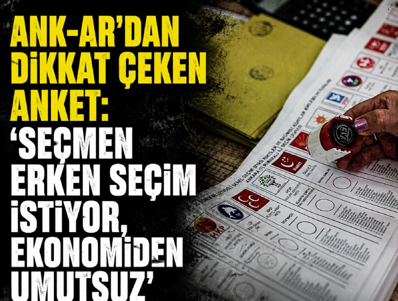 Dikkat çeken anket: ‘Seçmen erken seçim istiyor, ekonomiden umutsuz’