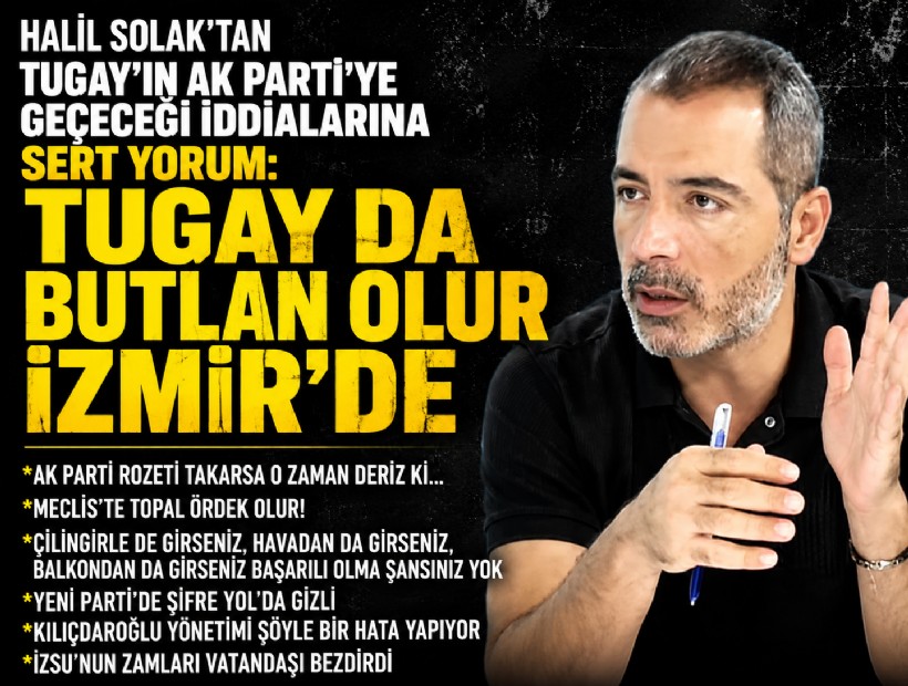 Halil Solak’tan Tugay’ın AK Parti’ye geçeceği iddialarına sert yorum: Tugay da 'Butlan' olur İzmir’de