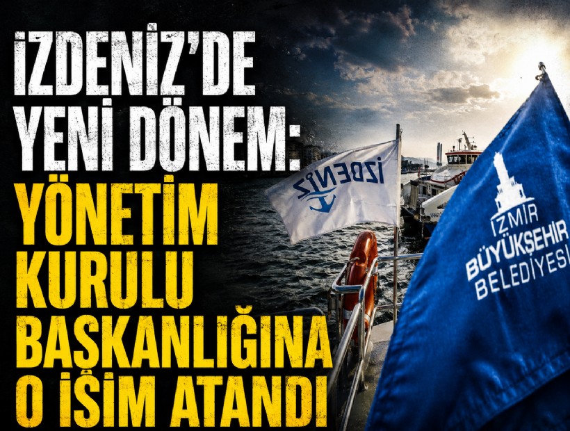 İZDENİZ’de yeni dönem: Yönetim Kurulu Başkanlığına o isim atandı