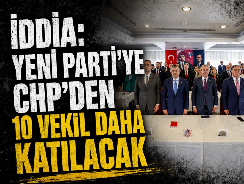 İddia: YENİ Parti’ye CHP’den 10 vekil daha katılacak