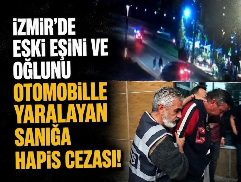 İzmir'de eski eşini ve oğlunu otomobille yaralayan sanığa hapis cezası!