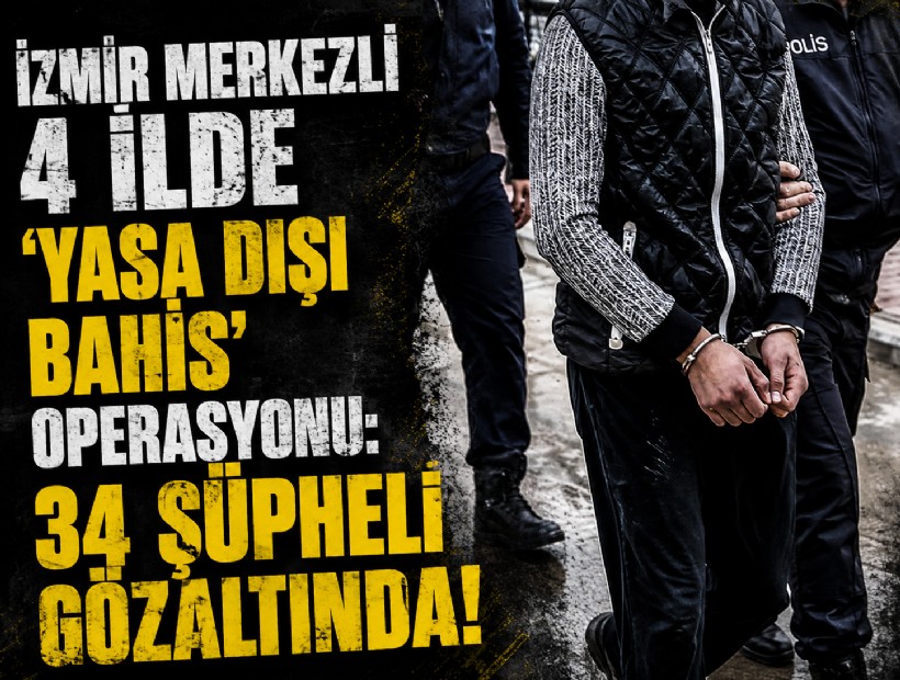 İzmir merkezli 4 ilde 'yasa dışı bahis' operasyonu: 34 şüpheli gözaltında!