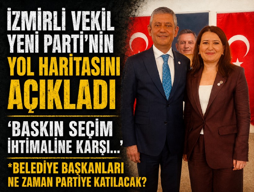 İzmirli vekil YENİ Parti'nin yol haritasını açıkladı: 'Baskın seçim ihtimaline karşı...'