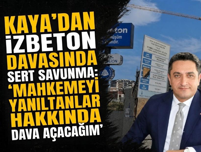 Kaya’dan İZBETON davasında sert savunma: 'Mahkemeyi yanıltanlar hakkında dava açacağım'