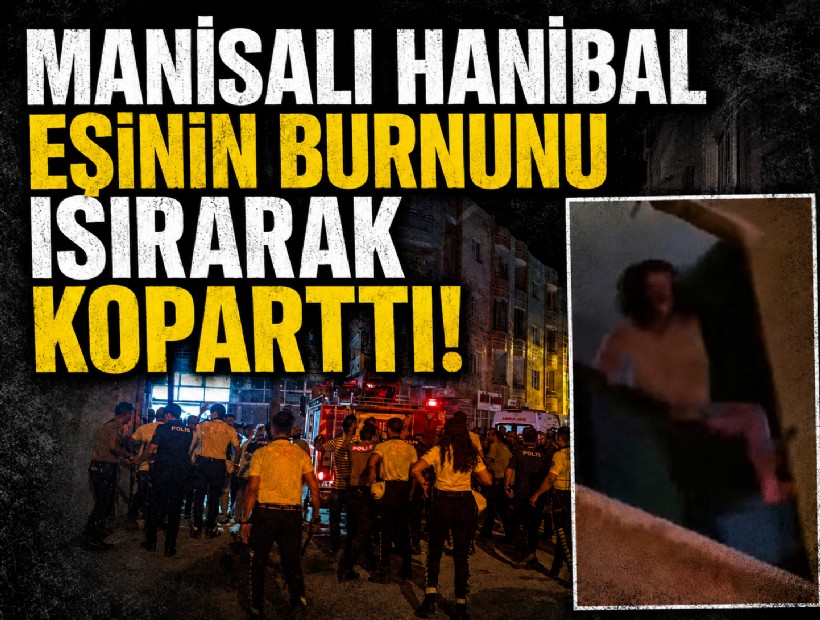 Manisalı Hanibal! Eşinin burnunu ısırarak koparttı!