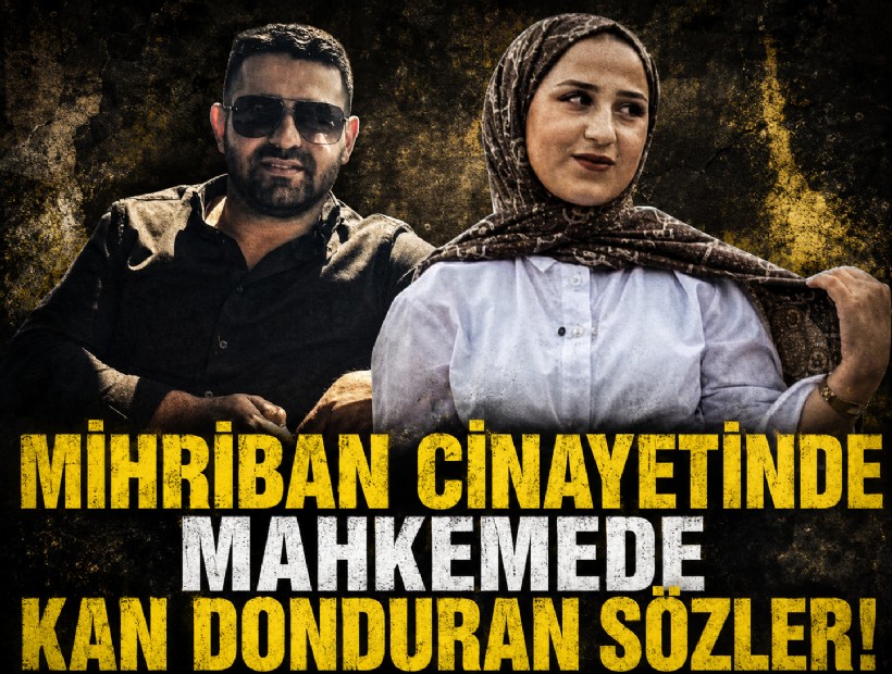 Mihriban'ın katilinden mahkemede kan donduran sözler