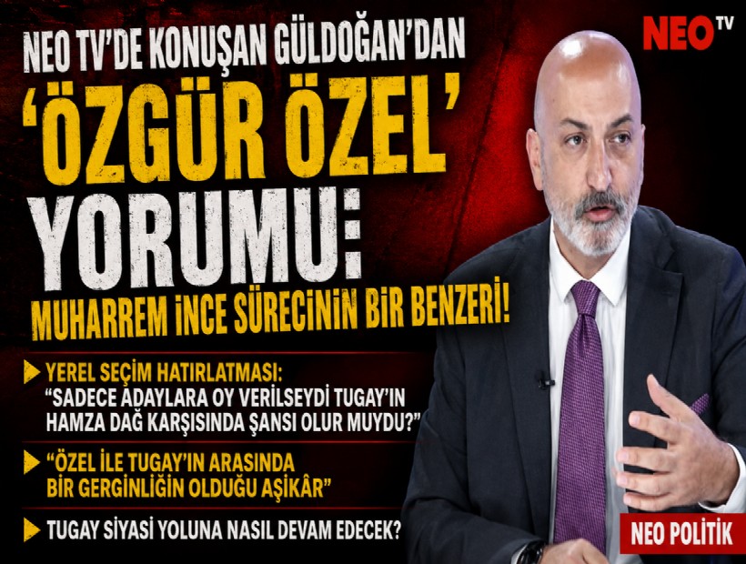NEO TV'de konuşan Güldoğan'dan 'Özgür Özel' yorumu: Muharrem İnce sürecinin bir benzeri!