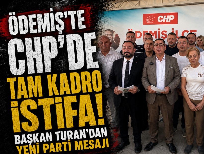 Ödemiş CHP'de toplu istifa: Başkan Turan'dan YENİ Parti mesajı
