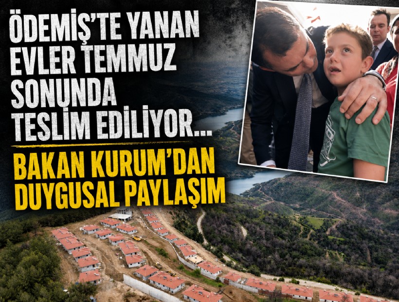 Ödemiş'te yanan evler Temmuz sonunda teslim ediliyor... Bakan Kurum'dan duygusal paylaşım