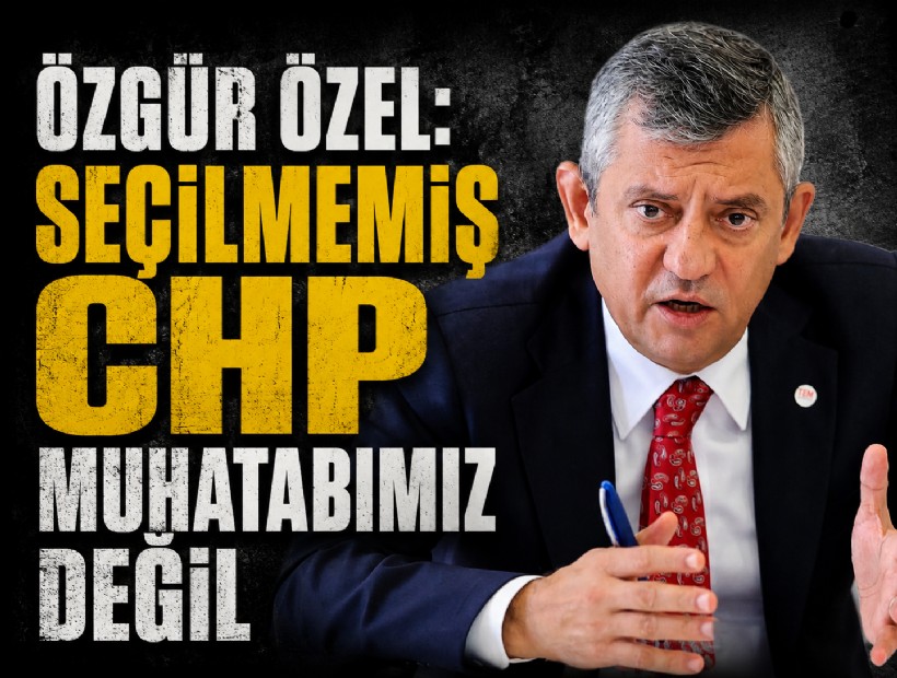 Özgür Özel: Seçilmemiş CHP muhatabımız değil