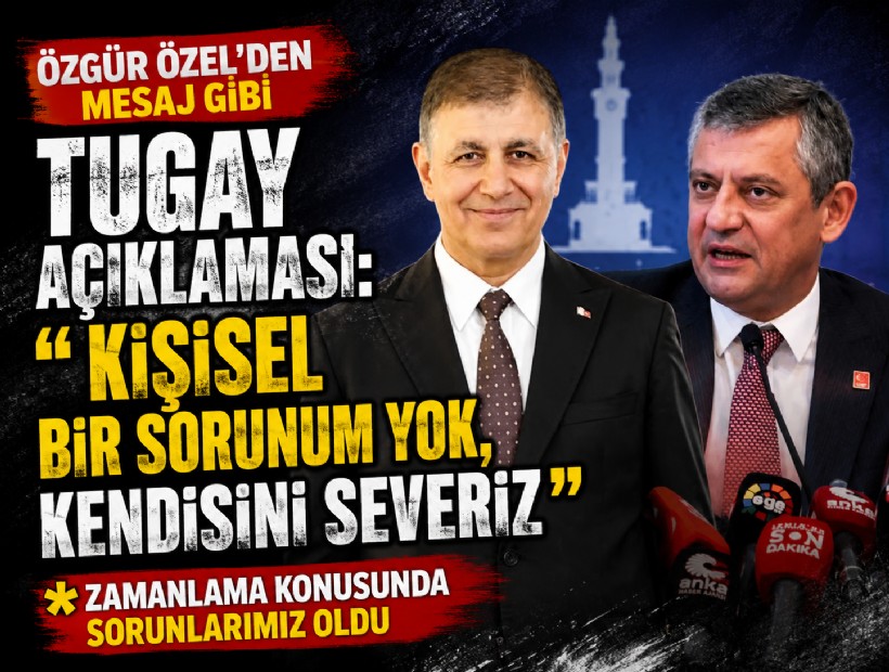 Özgür Özel'den mesaj gibi Tugay açıklaması: 'Zamanlama sorunlarımız oldu, kendisini severiz'