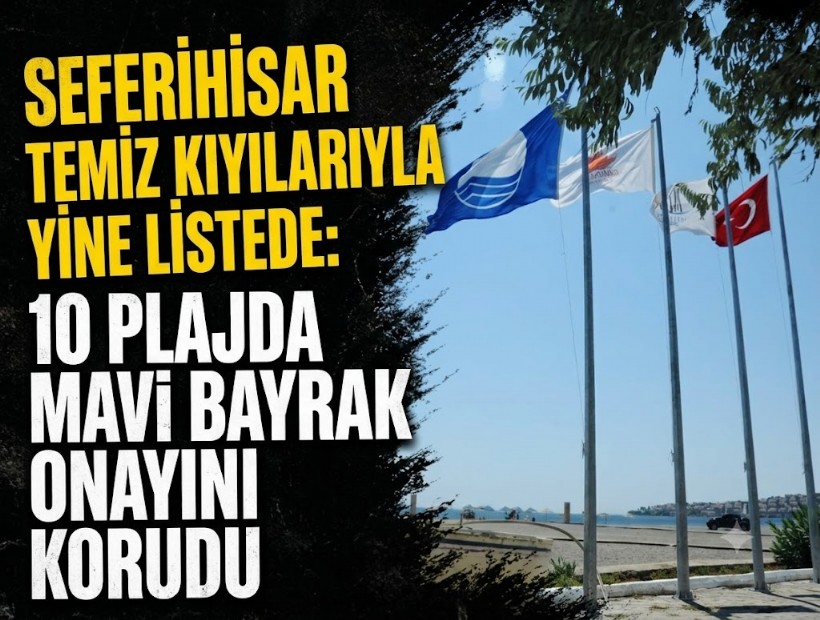 Seferihisar temiz kıyılarıyla yine listede: 10 plajda Mavi Bayrak onayını korudu