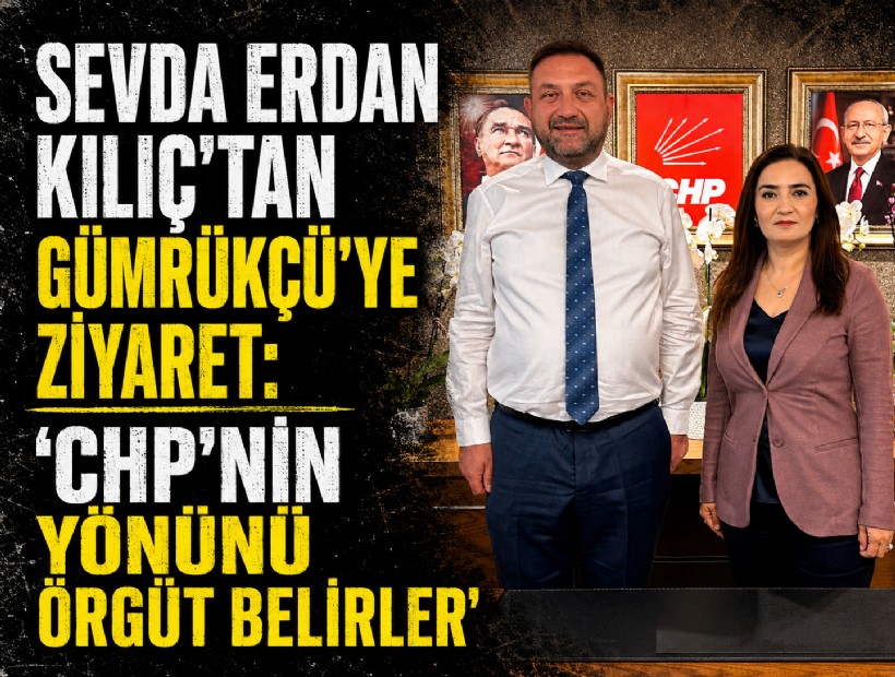 Sevda Erdan Kılıç'tan Gümrükçü'ye ziyaret: 'CHP’nin yönünü örgüt belirler'