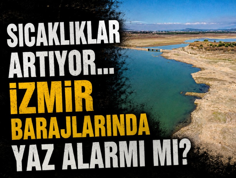 Sıcaklıklar yükseldikçe gözler İzmir barajlarına çevrildi
