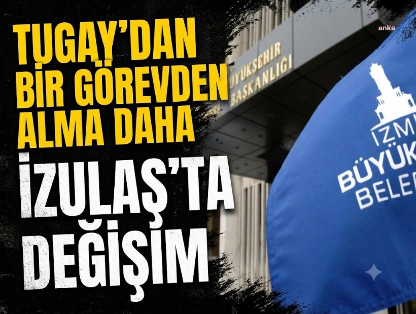 Tugay'dan bir görevden alma daha: İZULAŞ’ta değişim
