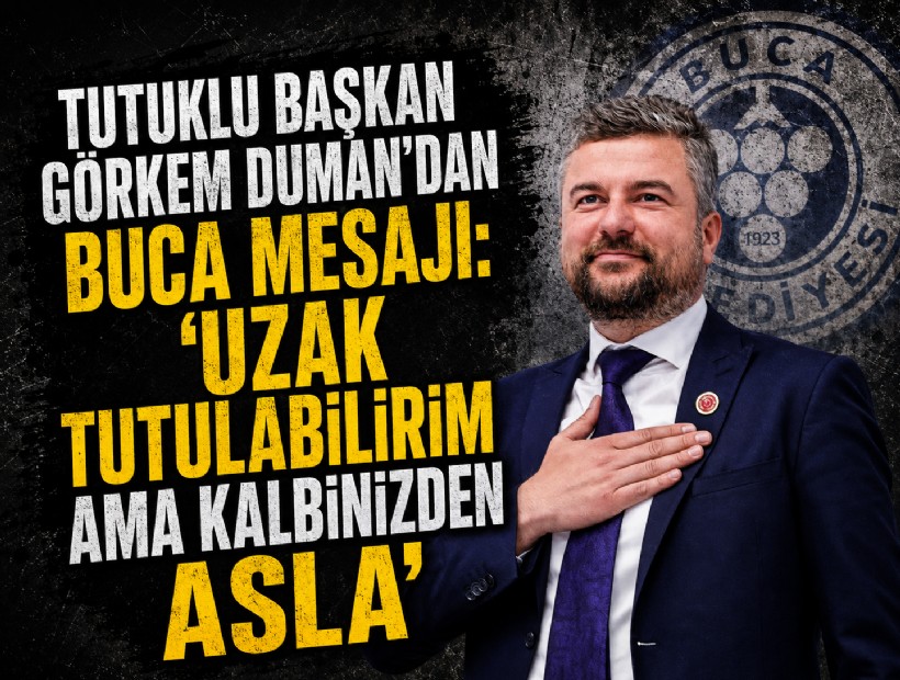 Tutuklu Başkan Görkem Duman’dan Buca mesajı: 'Uzak tutulabilirim ama kalbinizden asla'