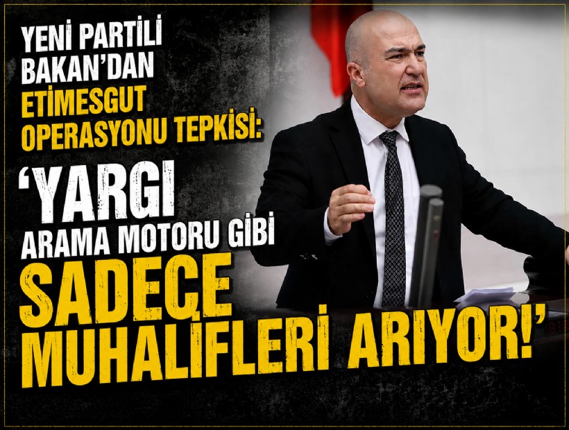 YENİ Partili Bakan’dan Etimesgut operasyonu tepkisi: 'Yargı arama motoru gibi muhalifleri arıyor!'