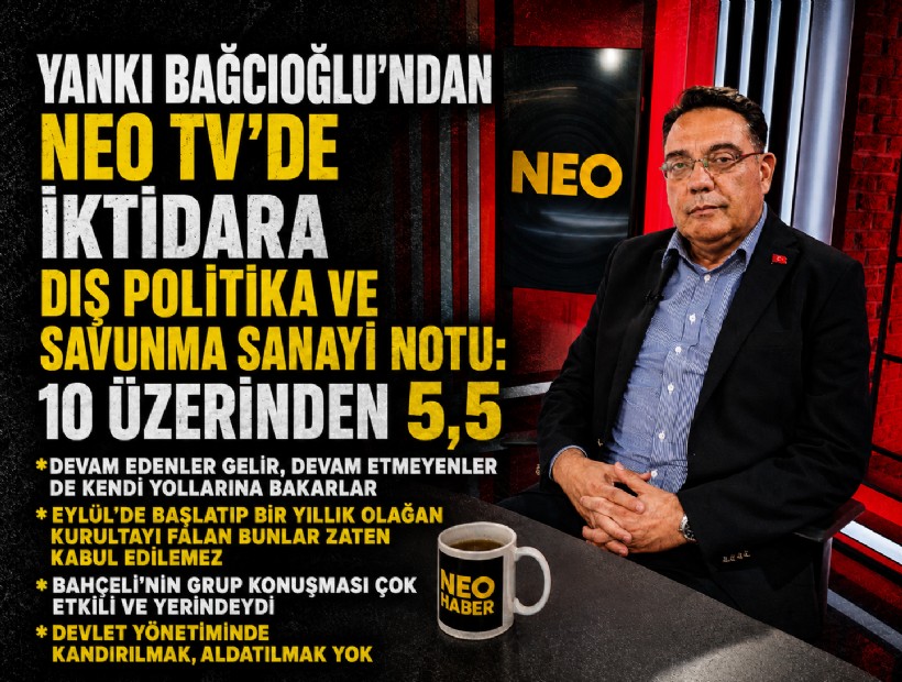 Yankı Bağcıoğlu’ndan NEO TV’de iktidara dış politika ve savunma sanayi notu: 10 üzerinden 5,5