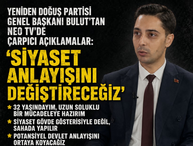 Yeniden Doğuş Partisi Genel Başkanı Bulut’tan NEO TV’de çarpıcı açıklamalar: 'Siyaset anlayışını değiştireceğiz'