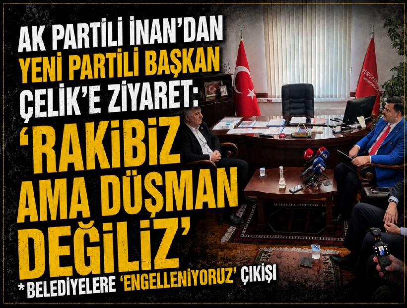AK Partili İnan'dan YENİ Partili Çelik'e ziyaret: 'Rakibiz ama düşman değiliz'