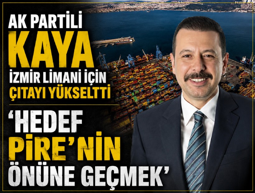 AK Partili Kaya İzmir Limanı için çıtayı yükseltti: 'Hedef Pire’nin önüne geçmek'